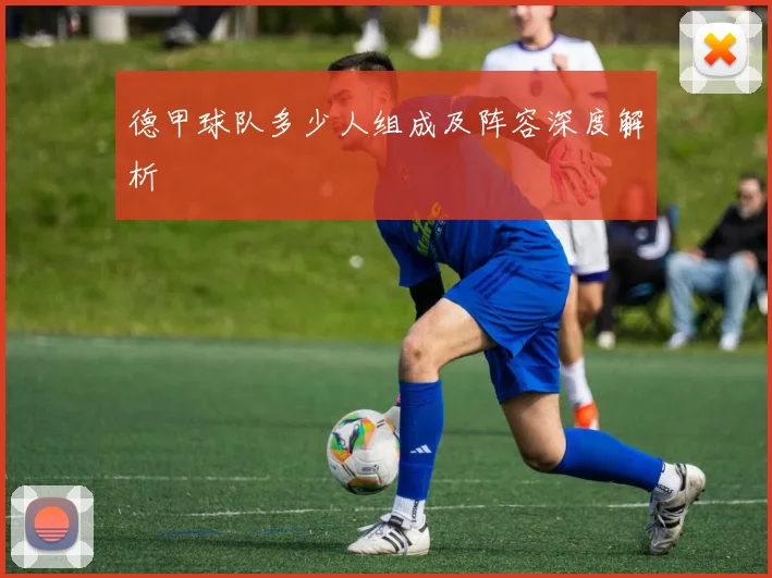 德甲球队多少人组成及阵容深度解析