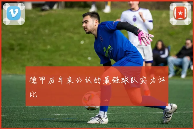 德甲历年来公认的最强球队实力评比