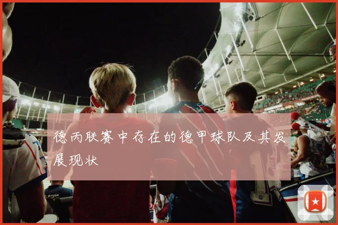 德丙联赛中存在的德甲球队及其发展现状