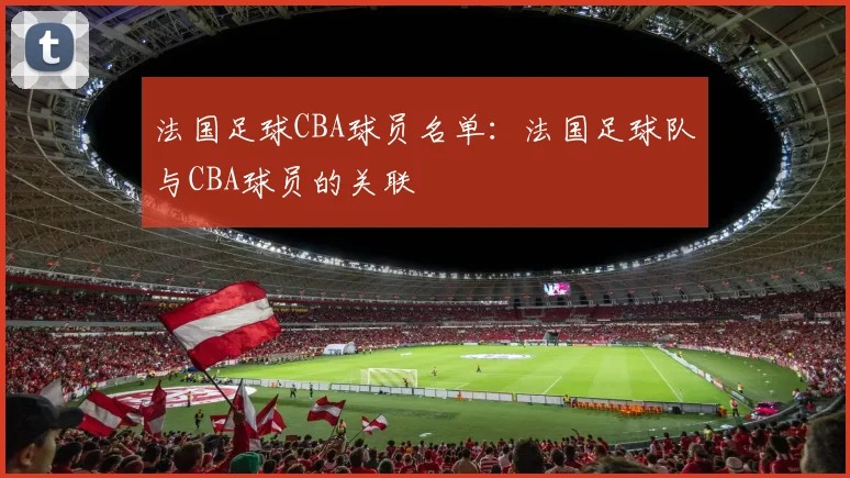 法国足球CBA球员名单：法国足球队与CBA球员的关联