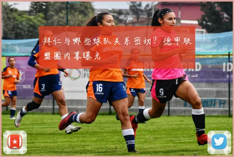 拜仁与哪些球队关系密切？德甲联盟圈内幕曝光