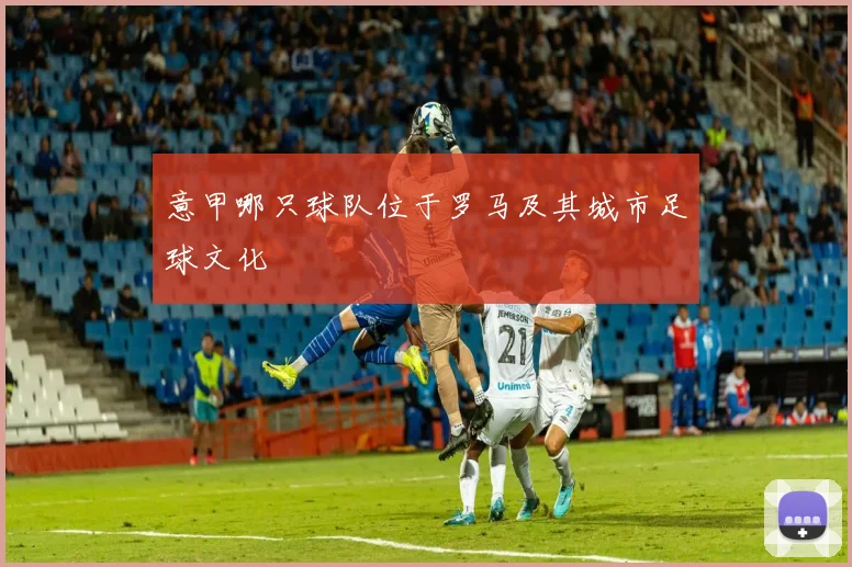 意甲哪只球队位于罗马及其城市足球文化